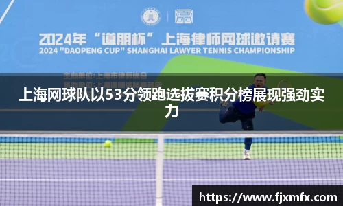 上海网球队以53分领跑选拔赛积分榜展现强劲实力